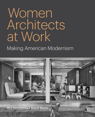 Women Architects at Work: Making American Modernism Mary Anne Hunting and Kevin D. Murphy A comprehensive history of the women architects who left their enduring mark on American Modernism