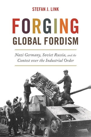 Forging Global Fordism: Nazi Germany, Soviet Russia, and the Contest over the Industrial Order Stefan J. Link A new global history of Fordism from the Great Depression to the postwar era