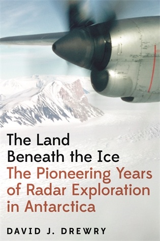 The Land Beneath the Ice: The Pioneering Years of Radar Exploration in Antarctica David J. Drewry A wondrous story of scientific endeavor—probing the great ice sheets of Antarctica