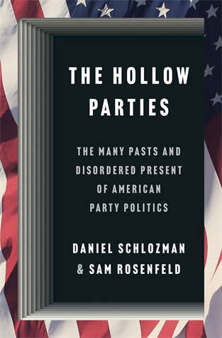 The Hollow Parties: The Many Pasts and Disordered Present of American Party Politics Daniel Schlozman and Sam Rosenfeld A major history of America's political parties from the Founding to our embittered present
