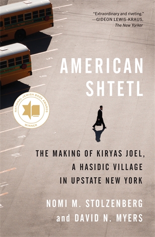 American Shtetl: The Making of Kiryas Joel, a Hasidic Village in Upstate New York Nomi M. Stolzenberg and David N. Myers A compelling account of how a group of Hasidic Jews established its own local government on American soil