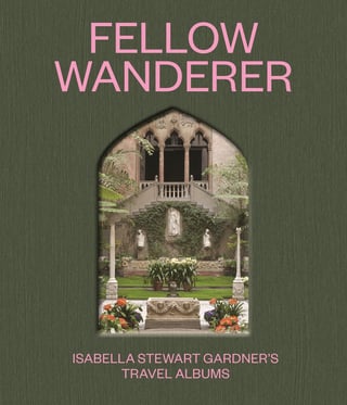 Fellow Wanderer: Isabella Stewart Gardner's Travel Albums Edited by Diana Seave Greenwald and Casey Riley Contributions by Pujan GandhiMadeleine HaddonDavid OdoJaclyn Roessel Stephanie Tung A revealing and beautifully illustrated critical edition of Gardner’s collaged travel albums