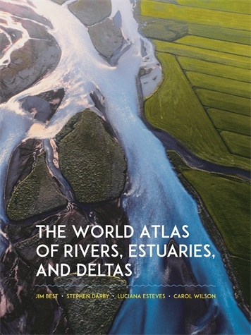 The World Atlas of Rivers, Estuaries, and Deltas Jim Best, Stephen Darby, Luciana Esteves, and Carol Wilson A stunningly illustrated atlas of the world’s rivers, estuaries, and deltas, and their ecosystems