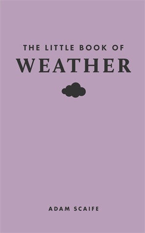 The Little Book of Weather Adam Scaife A charming, richly illustrated, pocket-size exploration of the world’s weather