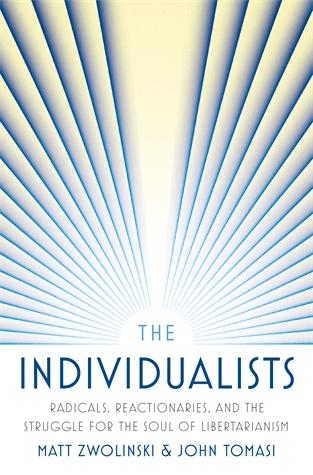 The Individualists: Radicals, Reactionaries, and the Struggle for the Soul of Libertarianism Matt Zwolinski and John Tomasi A sweeping history of libertarian thought, from radical anarchists to conservative defenders of the status quo