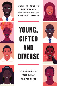 Young, Gifted and Diverse: Origins of the New Black Elite Camille Z. Charles, Douglas S. Massey, Kimberly C. Torres, and Rory Kramer An in-depth look at the rising American generation entering the Black professional class