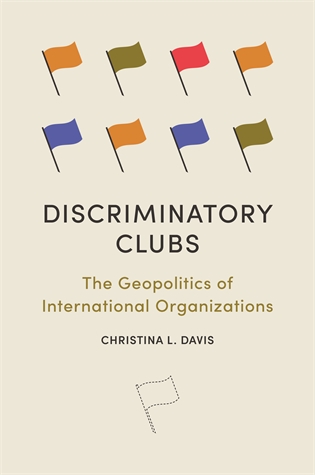 Discriminatory Clubs: The Geopolitics of International Organizations Christina L. Davis The discriminatory logic at the heart of multilateralism