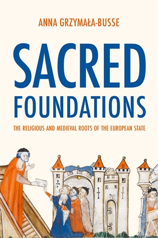 Sacred Foundations: The Religious and Medieval Roots of the European State Anna M. Grzymała-Busse How the medieval church drove state formation in Europe